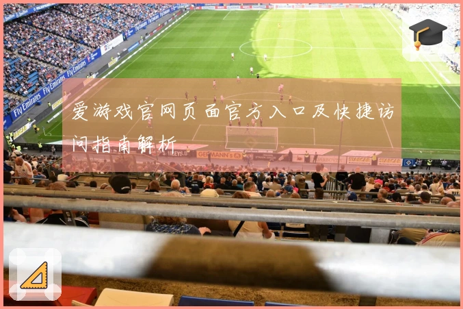 爱游戏官网页面官方入口及快捷访问指南解析