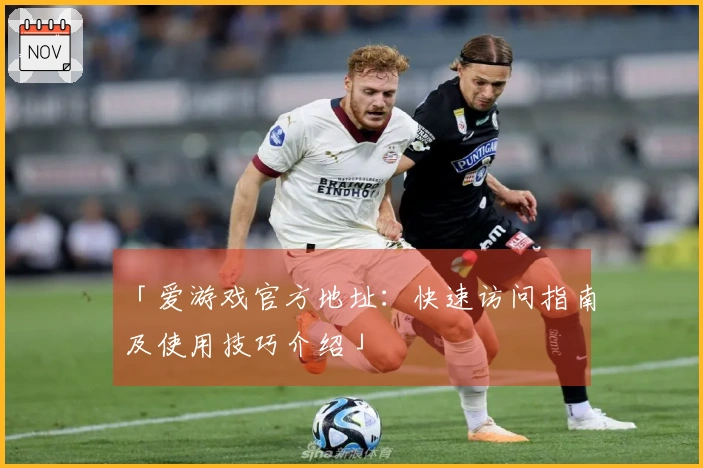 「爱游戏官方地址：快速访问指南及使用技巧介绍」